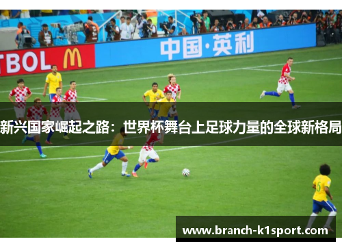 新兴国家崛起之路：世界杯舞台上足球力量的全球新格局