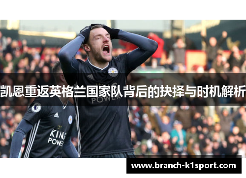 凯恩重返英格兰国家队背后的抉择与时机解析 凯恩重返英格兰国家队背后的抉择与时机解析