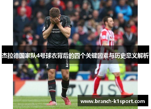 杰拉德国家队4号球衣背后的四个关键因素与历史意义解析