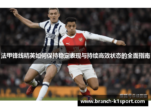 法甲锋线精英如何保持稳定表现与持续高效状态的全面指南