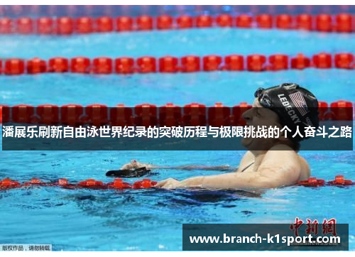 潘展乐刷新自由泳世界纪录的突破历程与极限挑战的个人奋斗之路 潘展乐刷新自由泳世界纪录的突破历程与极限挑战的个人奋斗之路