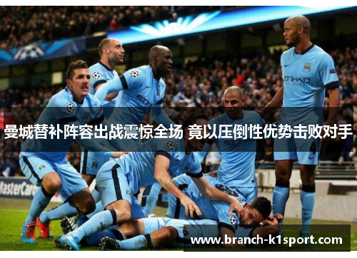 曼城替补阵容出战震惊全场 竟以压倒性优势击败对手