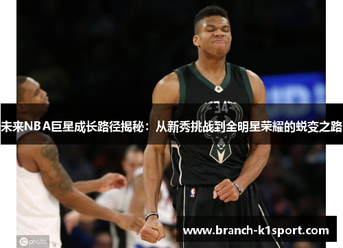 未来NBA巨星成长路径揭秘:从新秀挑战到全明星荣耀的蜕变之路 未来NBA巨星成长路径揭秘:从新秀挑战到全明星荣耀的蜕变之路