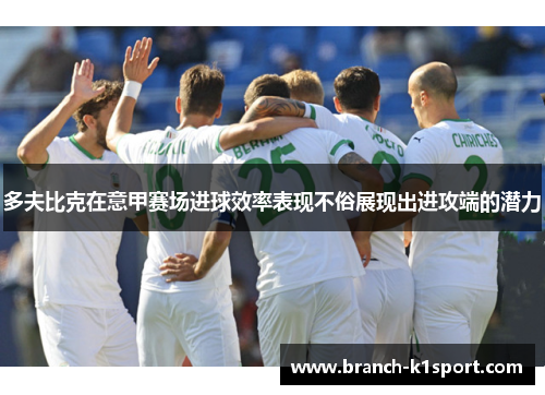 多夫比克在意甲赛场进球效率表现不俗展现出进攻端的潜力 多夫比克在意甲赛场进球效率表现不俗展现出进攻端的潜力